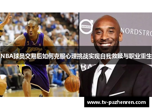 NBA球员交易后如何克服心理挑战实现自我救赎与职业重生