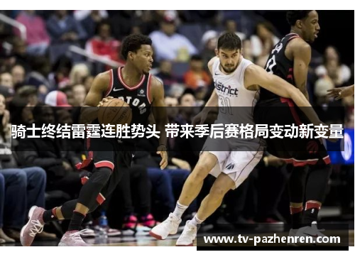 骑士终结雷霆连胜势头 带来季后赛格局变动新变量