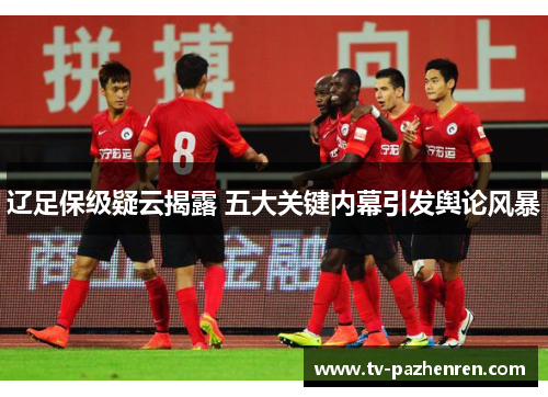 辽足保级疑云揭露 五大关键内幕引发舆论风暴