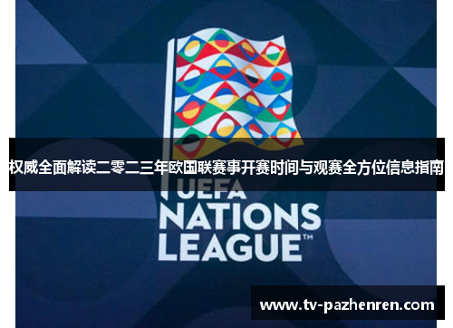 权威全面解读二零二三年欧国联赛事开赛时间与观赛全方位信息指南