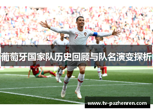 葡萄牙国家队历史回顾与队名演变探析