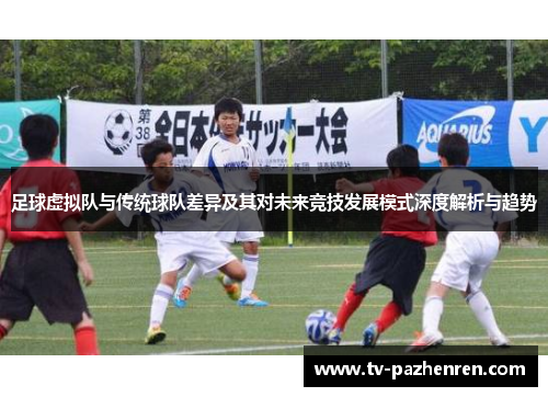 足球虚拟队与传统球队差异及其对未来竞技发展模式深度解析与趋势