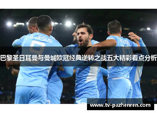 巴黎圣日耳曼与曼城欧冠经典逆转之战五大精彩看点分析