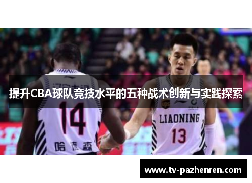 提升CBA球队竞技水平的五种战术创新与实践探索