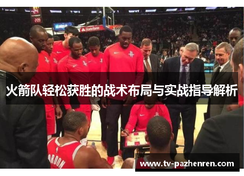 火箭队轻松获胜的战术布局与实战指导解析