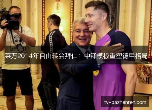 莱万2014年自由转会拜仁：中锋模板重塑德甲格局