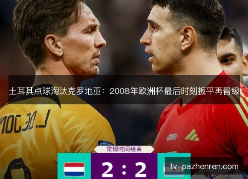 土耳其点球淘汰克罗地亚：2008年欧洲杯最后时刻扳平再晋级